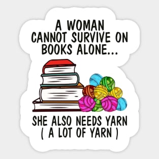 A Woman Cannot Survive On Books Alone She Also Needs Yarn A Lot Of Yarn Shirt Sticker